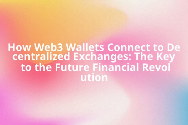 How Web3 Wallets Connect to Decentralized Exchanges: The Key to the Future Financial Revolution