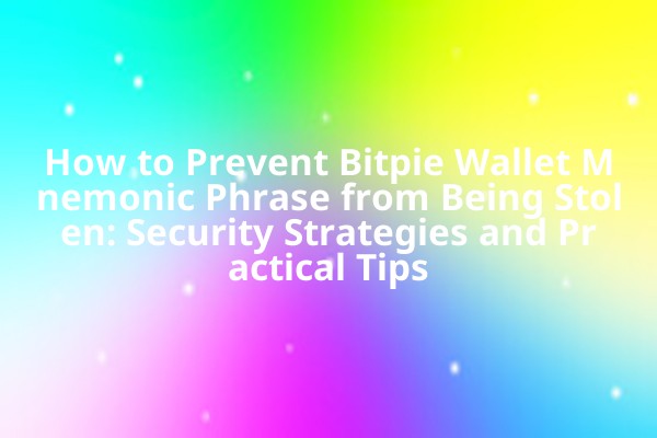 How to Prevent Bitpie Wallet Mnemonic Phrase from Being Stolen: Security Strategies and Practical Tips