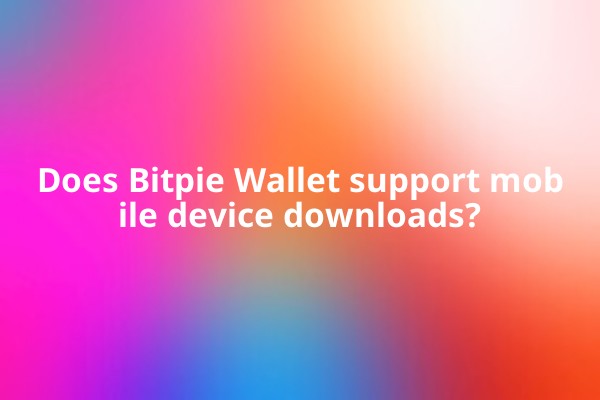 Does Bitpie Wallet support mobile device downloads?