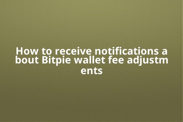 How to receive notifications about Bitpie wallet fee adjustments