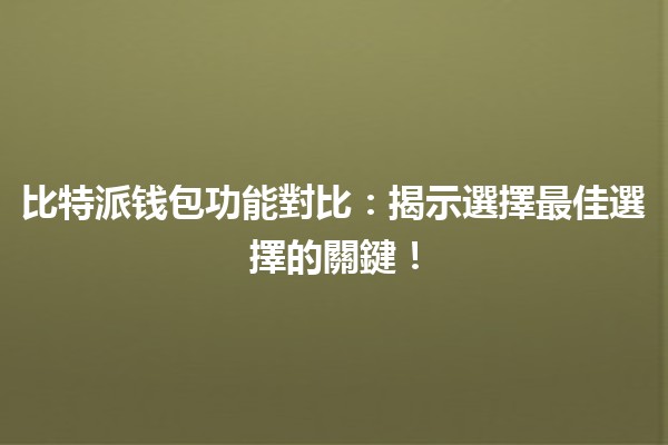 比特派钱包功能對比💰🔐：揭示選擇最佳選擇的關鍵！