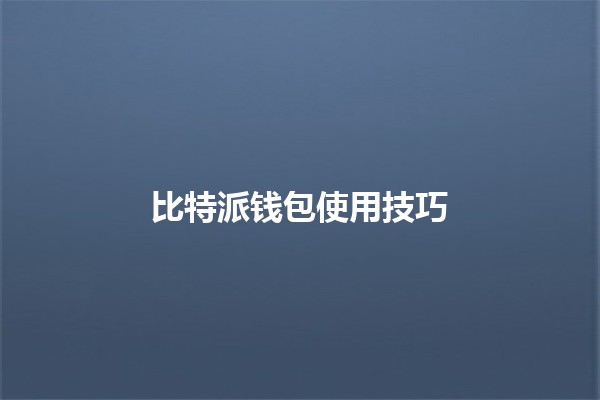 比特派钱包使用技巧💰📱
