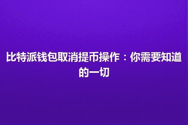 比特派钱包取消提币操作：你需要知道的一切💰🚫