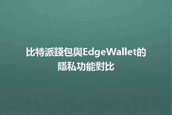 比特派錢包與EdgeWallet的隱私功能對比🔍💰