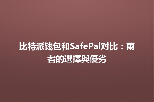 比特派钱包和SafePal对比：兩者的選擇與優劣💰🔒
