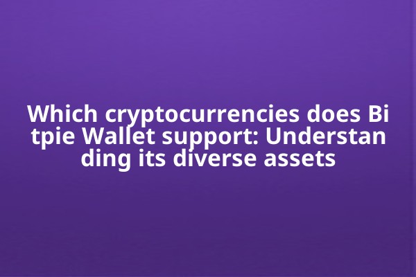 Which cryptocurrencies does Bitpie Wallet support: Understanding its diverse assets