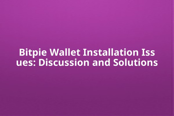 Bitpie Wallet Installation Issues: Discussion and Solutions