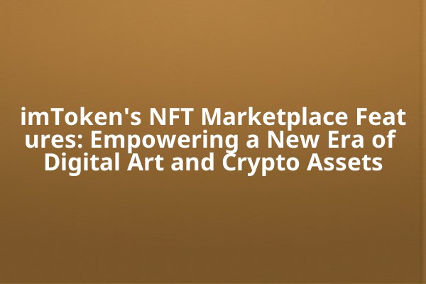 imToken's NFT Marketplace Features: Empowering a New Era of Digital Art and Crypto Assets