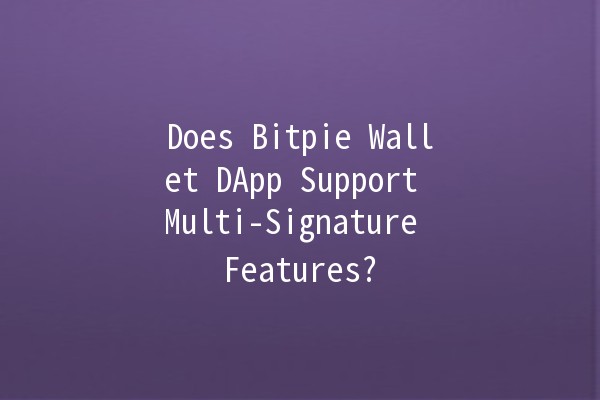 Does Bitpie Wallet DApp Support Multi-Signature Features? 🔑💼