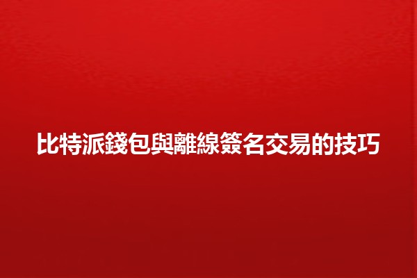 比特派錢包與離線簽名交易的技巧🪙🔐