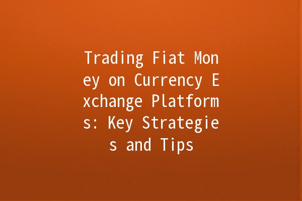 Trading Fiat Money on Currency Exchange Platforms: Key Strategies and Tips 💱
