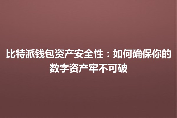 🔒 比特派钱包资产安全性：如何确保你的数字资产牢不可破