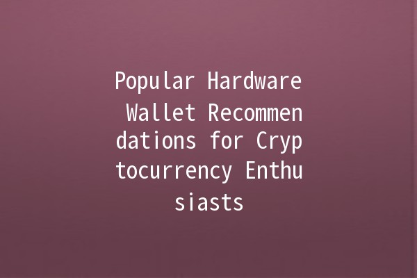 Popular Hardware Wallet Recommendations for Cryptocurrency Enthusiasts 💾🔒