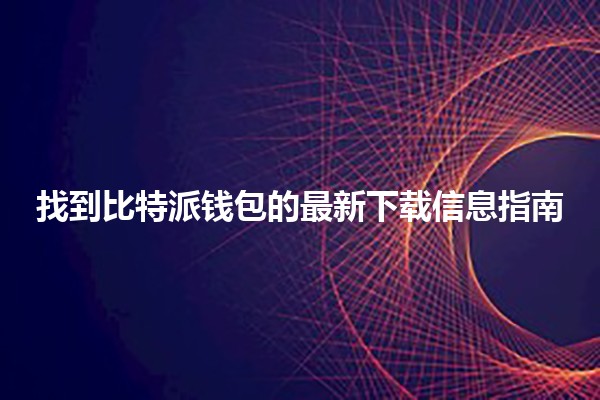 找到比特派钱包的最新下载信息指南🪙📲