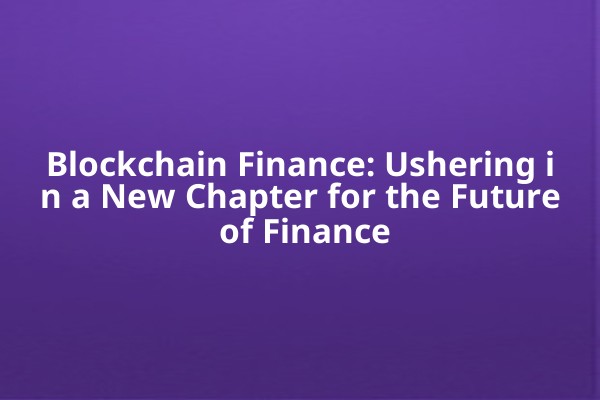 Blockchain Finance: Ushering in a New Chapter for the Future of Finance