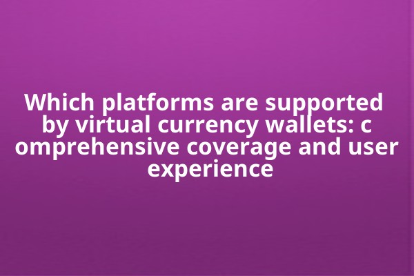 Which platforms are supported by virtual currency wallets: comprehensive coverage and user experience