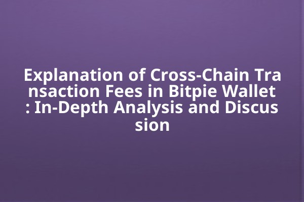 Explanation of Cross-Chain Transaction Fees in Bitpie Wallet: In-Depth Analysis and Discussion