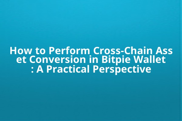 How to Perform Cross-Chain Asset Conversion in Bitpie Wallet: A Practical Perspective