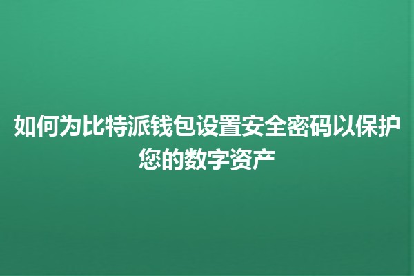 🔒 如何为比特派钱包设置安全密码以保护您的数字资产