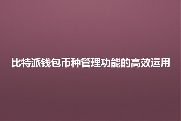 比特派钱包币种管理功能的高效运用🔐💰