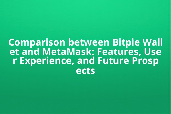 Comparison between Bitpie Wallet and MetaMask: Features, User Experience, and Future Prospects
