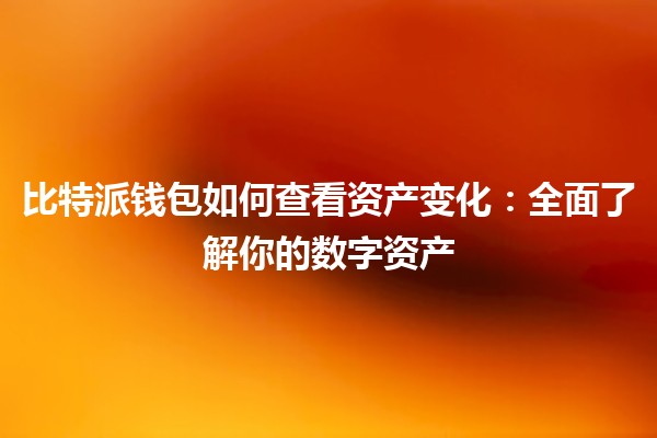 比特派钱包如何查看资产变化：全面了解你的数字资产