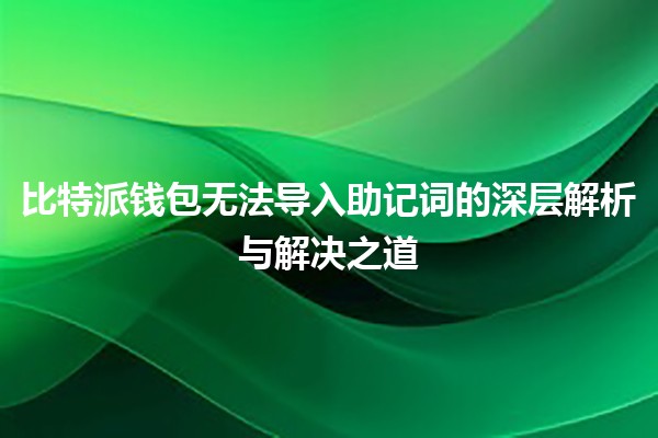 比特派钱包无法导入助记词的深层解析与解决之道