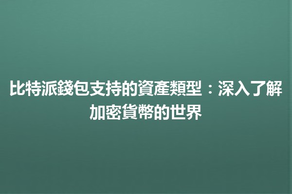 📈 比特派錢包支持的資產類型：深入了解加密貨幣的世界