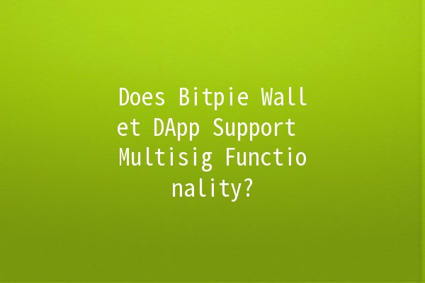 Does Bitpie Wallet DApp Support Multisig Functionality? 🔑💼