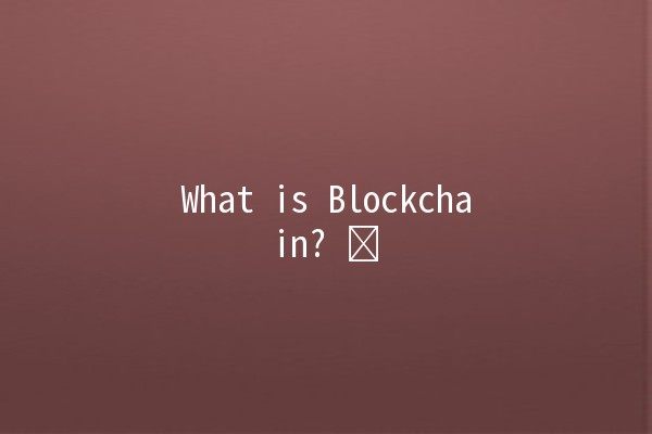 What is Blockchain? 🛠️🔗