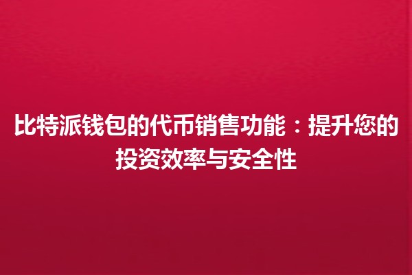 比特派钱包的代币销售功能💰：提升您的投资效率与安全性
