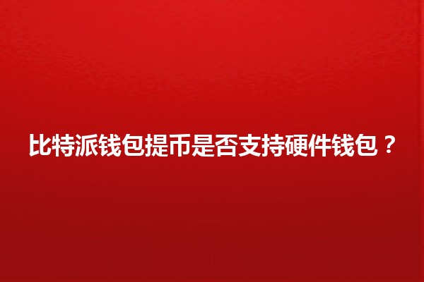 比特派钱包提币是否支持硬件钱包？