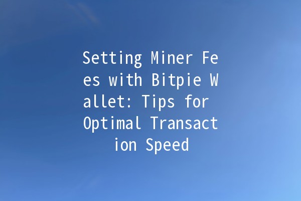 Setting Miner Fees with Bitpie Wallet: Tips for Optimal Transaction Speed 💸🔧