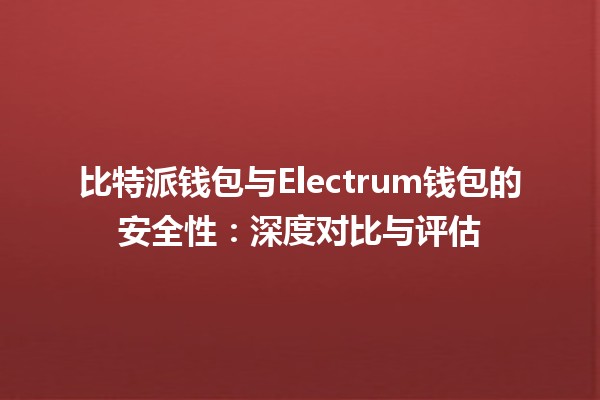 比特派钱包与Electrum钱包的安全性：深度对比与评估