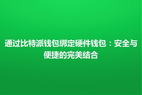 通过比特派钱包绑定硬件钱包：安全与便捷的完美结合