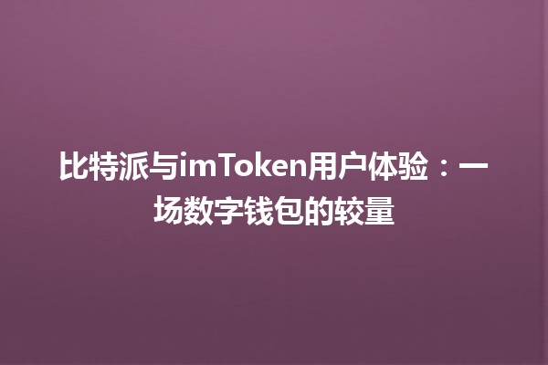 比特派与imToken用户体验：一场数字钱包的较量