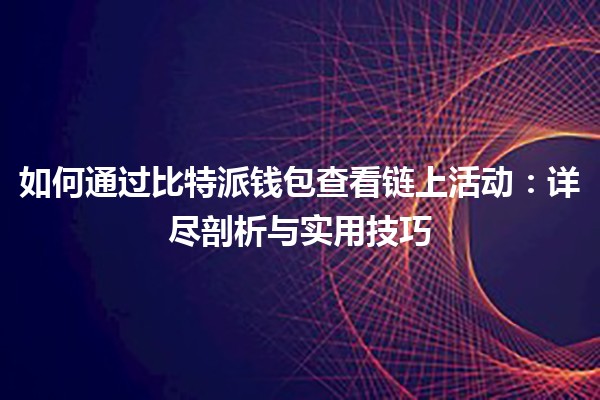如何通过比特派钱包查看链上活动：详尽剖析与实用技巧