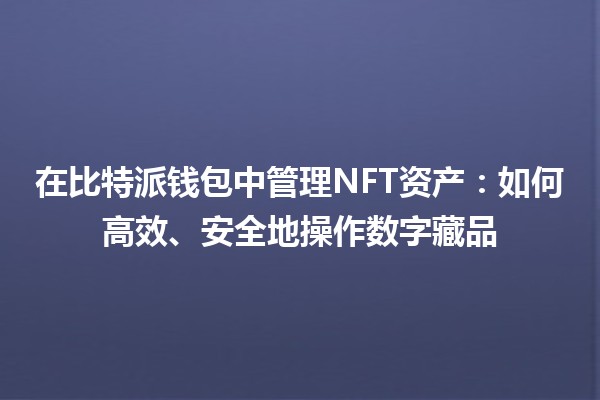 在比特派钱包中管理NFT资产：如何高效、安全地操作数字藏品