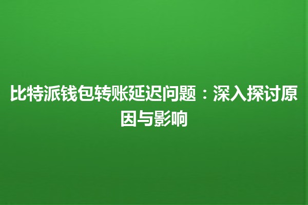比特派钱包转账延迟问题：深入探讨原因与影响