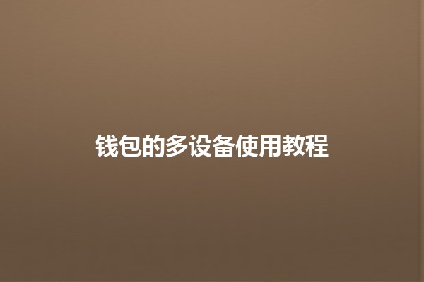 💼 钱包的多设备使用教程💻📱