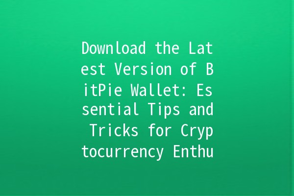 Download the Latest Version of BitPie Wallet: Essential Tips and Tricks for Cryptocurrency Enthusiasts 🪙💼