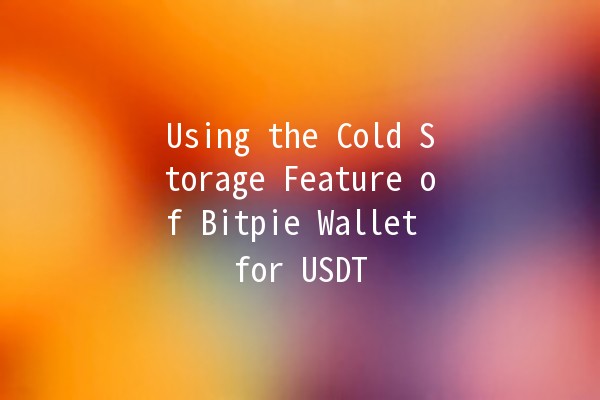 Using the Cold Storage Feature of Bitpie Wallet for USDT 💰🔒