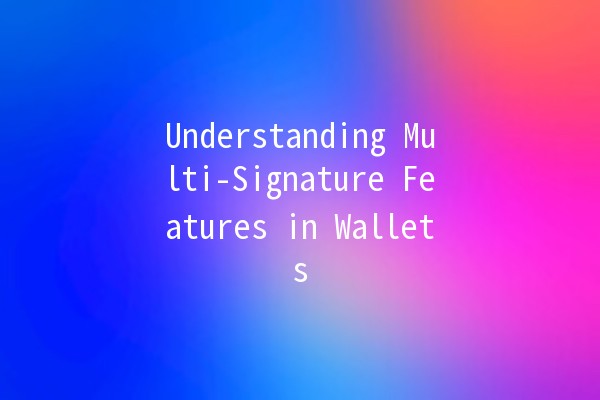 Understanding Multi-Signature Features in Wallets 🔐💼