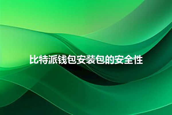 比特派钱包安装包的安全性💼🔒