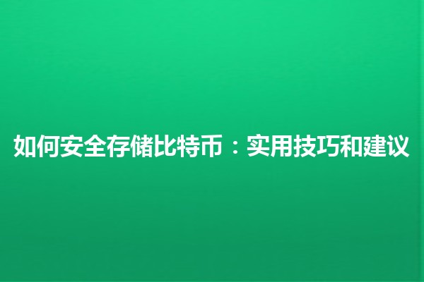 如何安全存储比特币💰🔐：实用技巧和建议