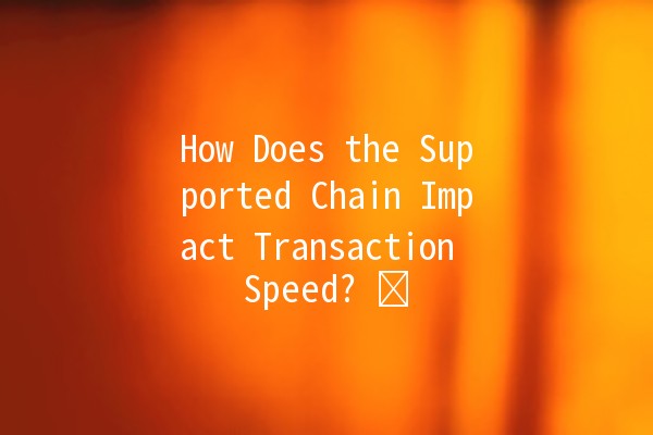 How Does the Supported Chain Impact Transaction Speed? ⏱️🔗