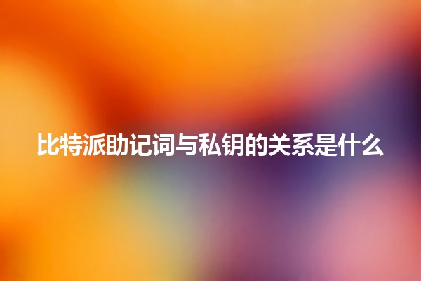 比特派助记词与私钥的关系是什么🔑📝