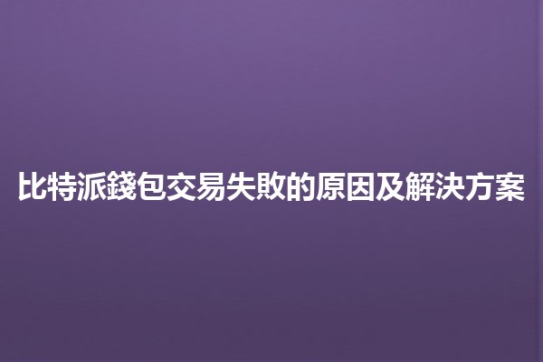 比特派錢包交易失敗的原因及解決方案💸🔍