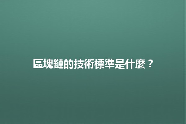 區塊鏈的技術標準是什麼？🔍💡