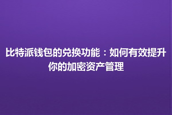 比特派钱包的兑换功能：如何有效提升你的加密资产管理 🌟💰